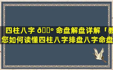 四柱八字 🐺 命盘解盘详解「教您如何读懂四柱八字排盘八字命盘 🐶 解读」